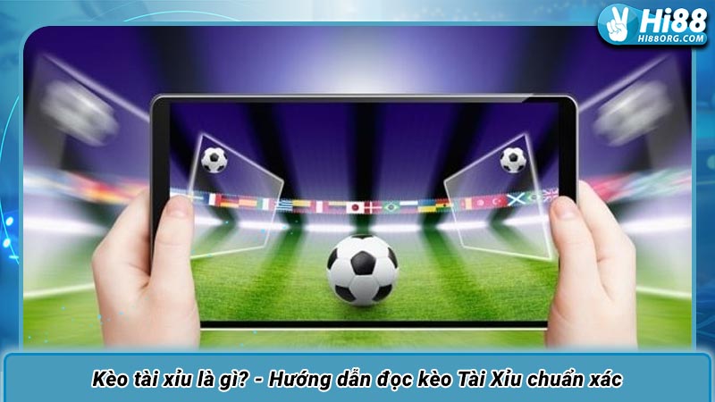 Kèo tài xỉu là gì? - Hướng dẫn đọc kèo Tài Xỉu chuẩn xác