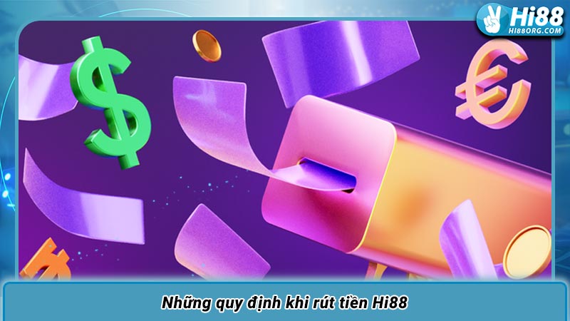 Những quy định khi rút tiền Hi88