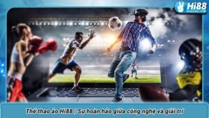 Thể thao ảo Hi88 | Sự hoàn hảo giữa công nghệ và giải trí