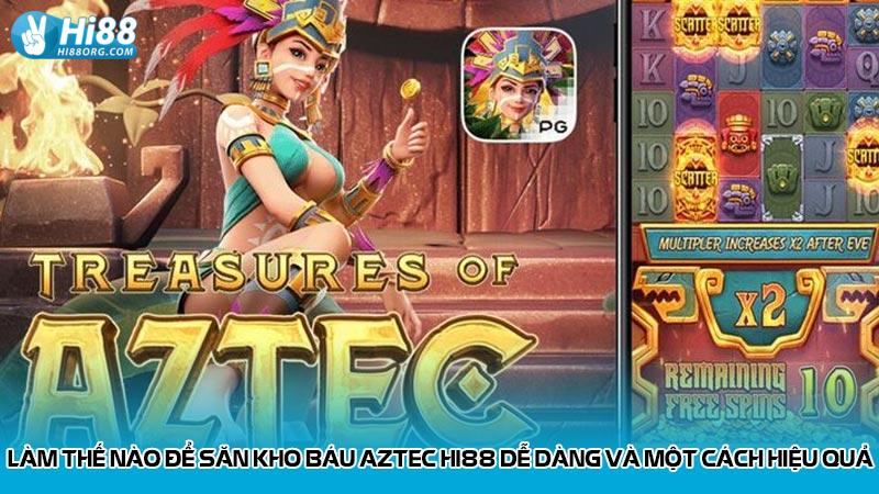 Làm thế nào để săn Kho Báu Aztec Hi88 dễ dàng và một cách hiệu quả