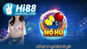 Nổ hũ TP tại Hi88 là gì?