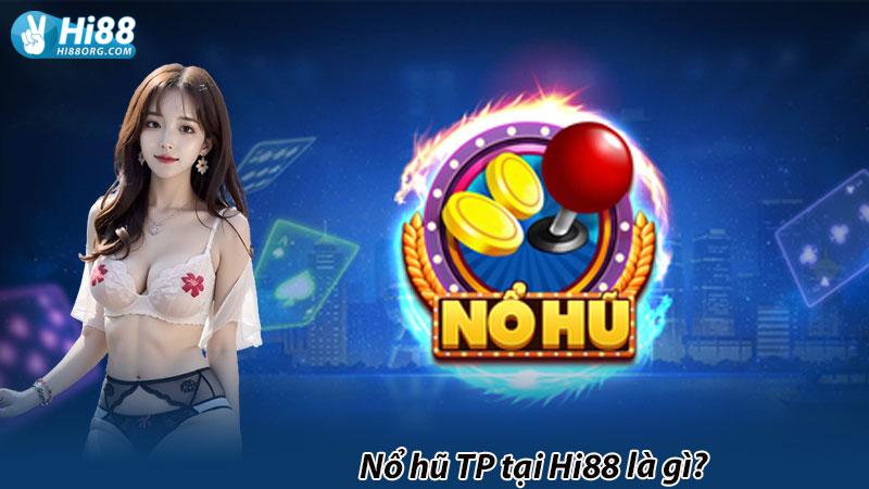 Nổ hũ TP tại Hi88 là gì?