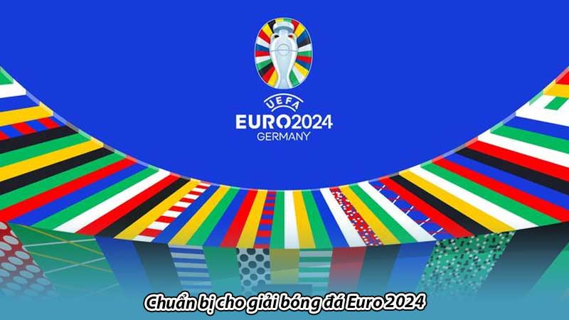 Chuẩn bị cho giải bóng đá Euro 2024